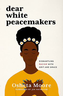 Dear White Peacemakers: Dismantling Racism with Grit and Grace – Osheta Moore